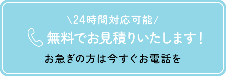 \24時間対応可能/無料でお見積りいたします！ お急ぎの方は今すぐお電話を